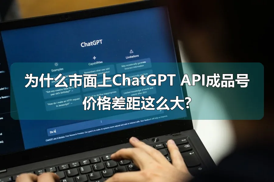 为什么市面上ChatGPT API成品号价格差距这么大?
